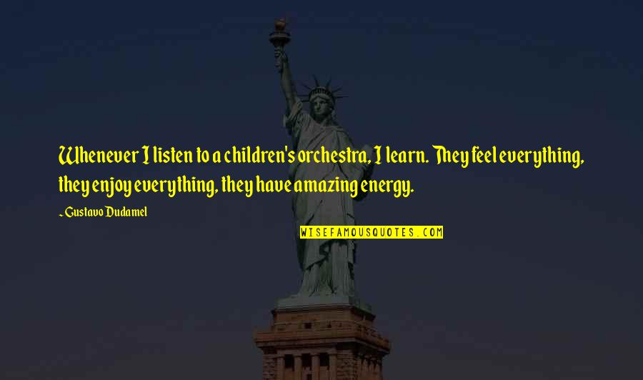 Feel Everything Quotes By Gustavo Dudamel: Whenever I listen to a children's orchestra, I