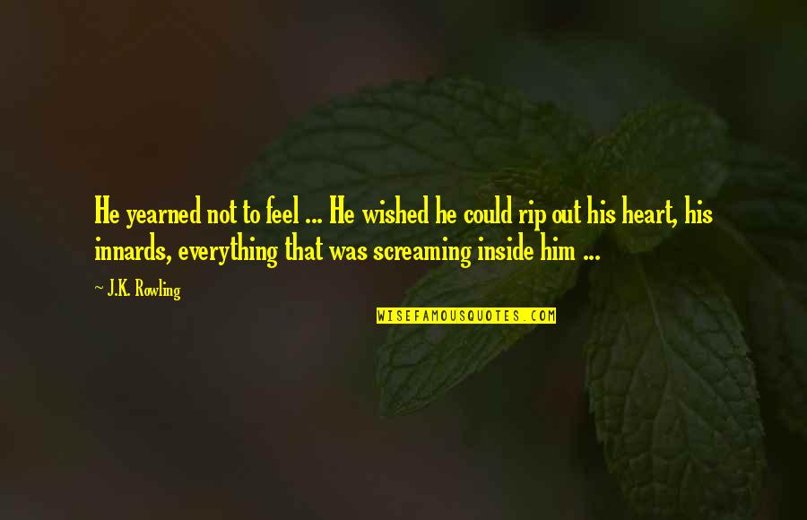 Feel Everything Quotes By J.K. Rowling: He yearned not to feel ... He wished