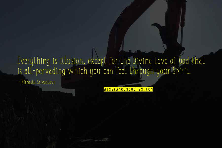 Feel Everything Quotes By Nirmala Srivastava: Everything is illusion, except for the Divine Love
