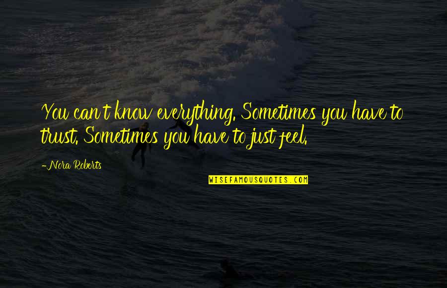 Feel Everything Quotes By Nora Roberts: You can't know everything. Sometimes you have to