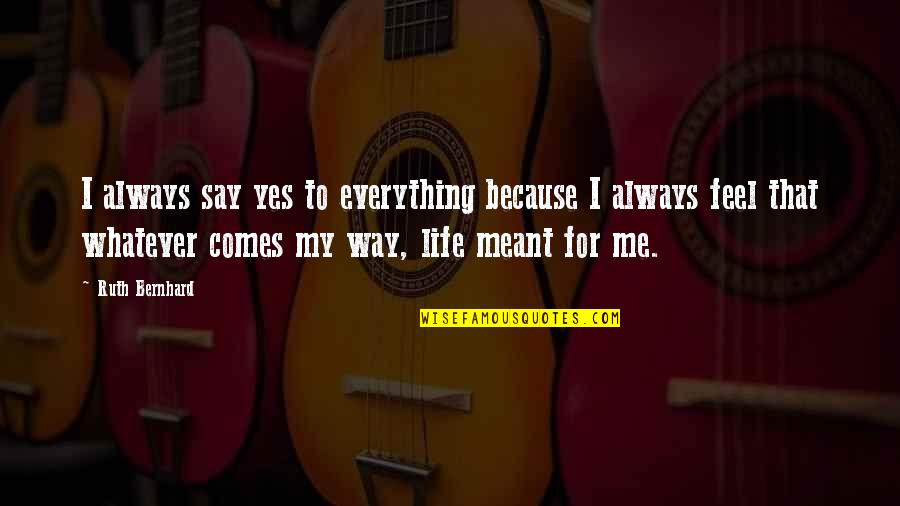 Feel Everything Quotes By Ruth Bernhard: I always say yes to everything because I