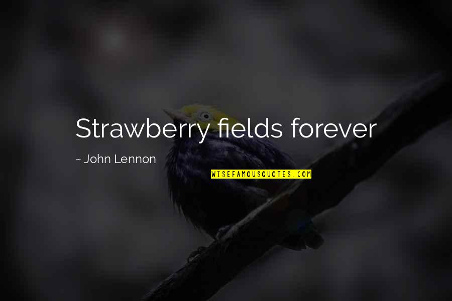 Feel Free Happy Quotes By John Lennon: Strawberry fields forever Feel Free Happy Quotes By John Lennon: Strawberry fields forever