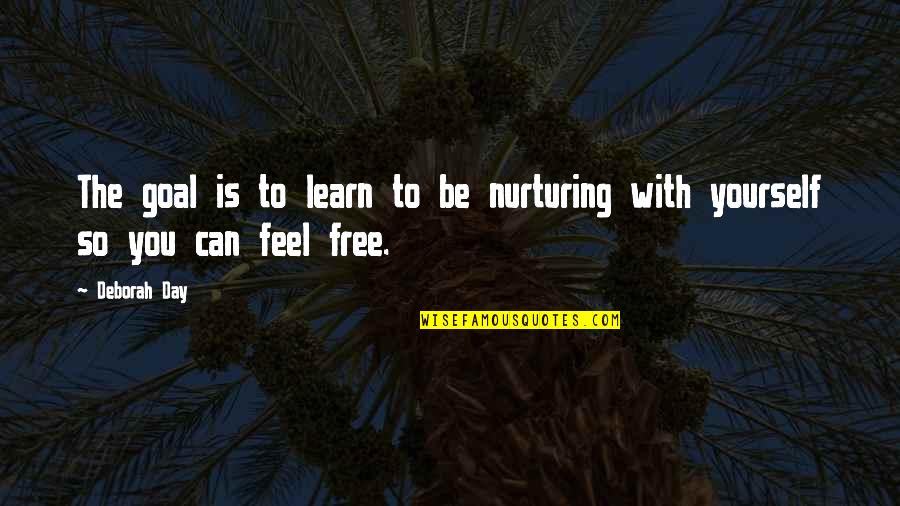 Feel Free To Be Yourself Quotes By Deborah Day: The goal is to learn to be nurturing