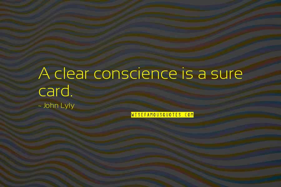 Feel Free To Contact Me Quotes By John Lyly: A clear conscience is a sure card.