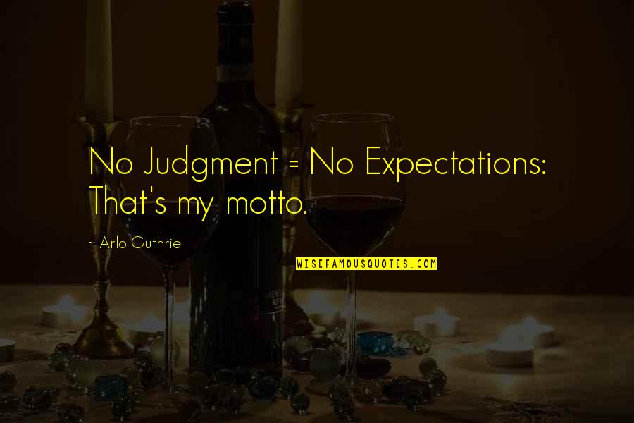 Feel Free To Delete Me Quotes By Arlo Guthrie: No Judgment = No Expectations: That's my motto.