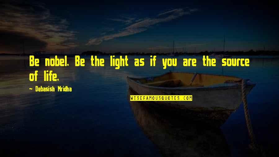 Feel Free To Delete Me Quotes By Debasish Mridha: Be nobel. Be the light as if you