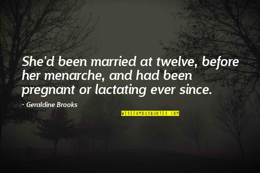 Feel Free To Delete Me Quotes By Geraldine Brooks: She'd been married at twelve, before her menarche,