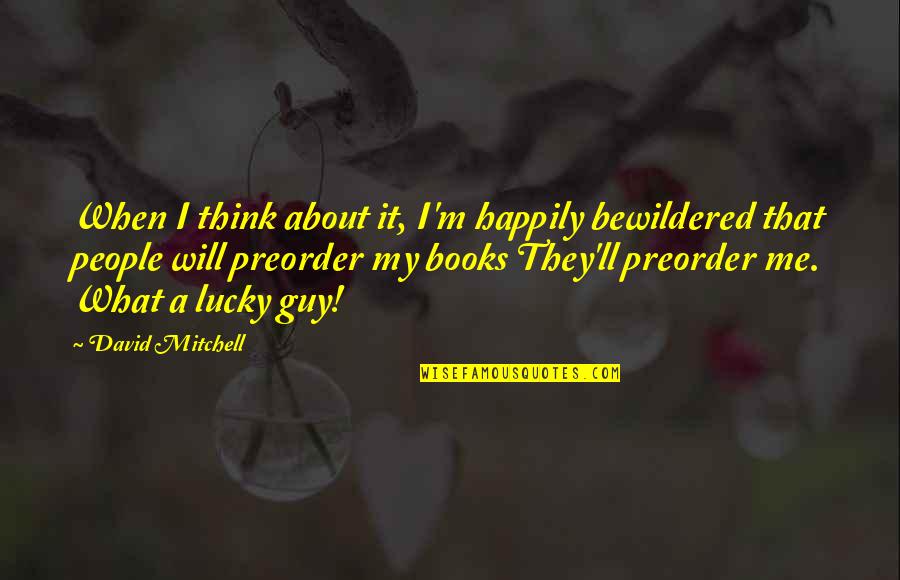 Feel Free To Fly Quotes By David Mitchell: When I think about it, I'm happily bewildered