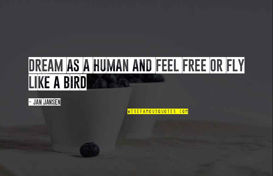 Feel Free To Fly Quotes By Jan Jansen: Dream As a Human and Feel Free or