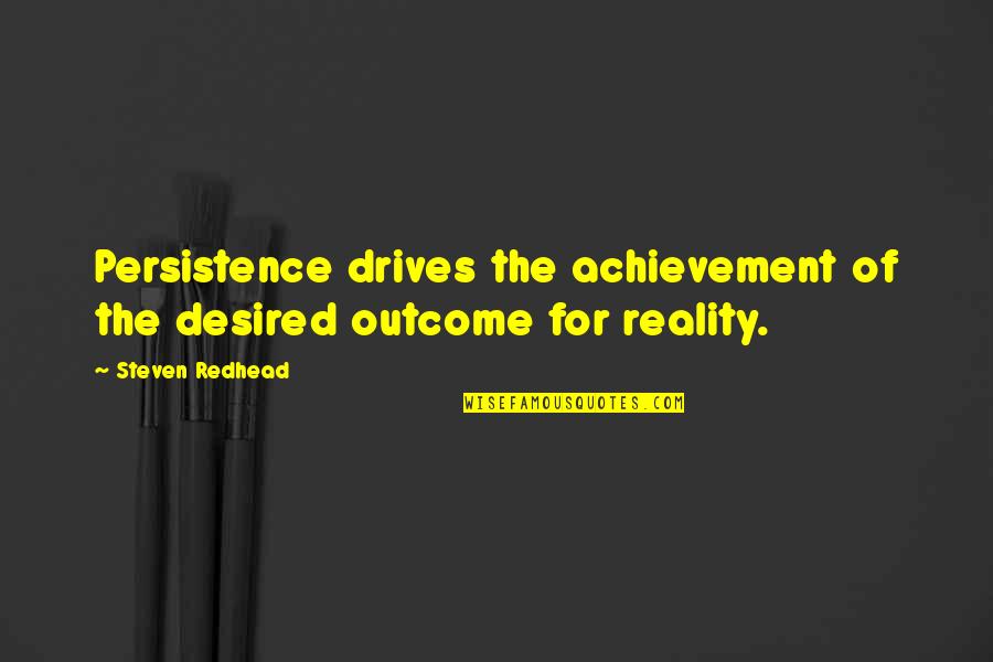 Feel Free To Leave Quotes By Steven Redhead: Persistence drives the achievement of the desired outcome