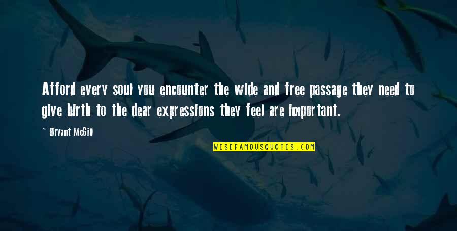 Feel Free To Love Quotes By Bryant McGill: Afford every soul you encounter the wide and