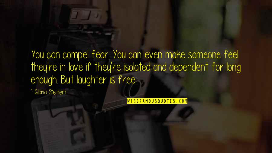 Feel Free To Love Quotes By Gloria Steinem: You can compel fear. You can even make
