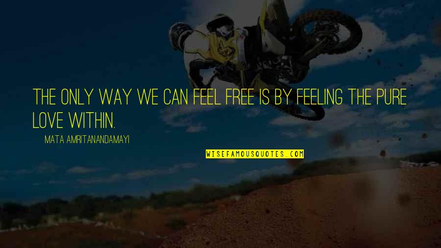 Feel Free To Love Quotes By Mata Amritanandamayi: The only way we can feel free is