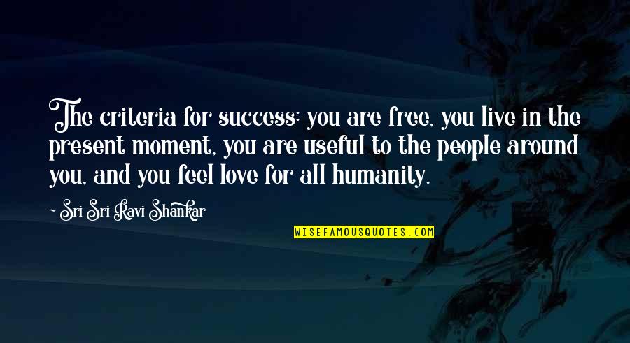 Feel Free To Love Quotes By Sri Sri Ravi Shankar: The criteria for success: you are free, you