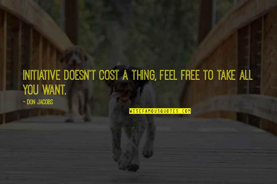 Feel Free To Quotes By Don Jacobs: Initiative doesn't cost a thing, feel free to