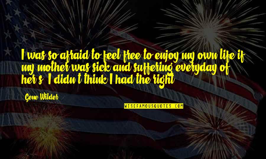 Feel Free To Quotes By Gene Wilder: I was so afraid to feel free to