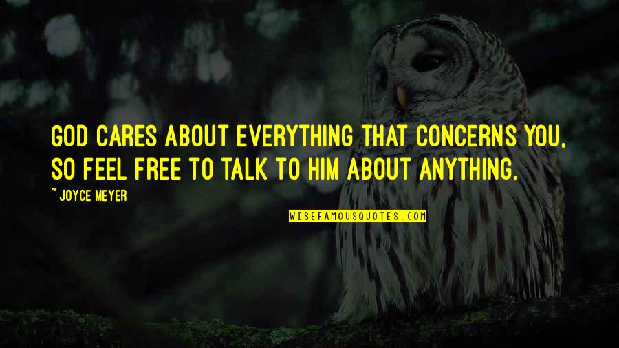 Feel Free To Quotes By Joyce Meyer: God cares about everything that concerns you, so Feel Free To Quotes By Joyce Meyer: God cares about everything that concerns you, so