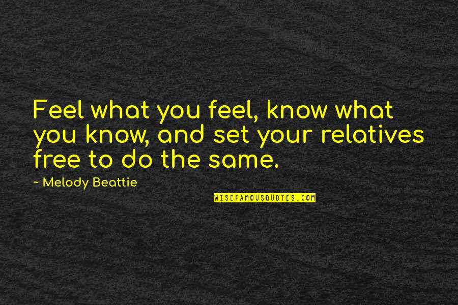 Feel Free To Quotes By Melody Beattie: Feel what you feel, know what you know,