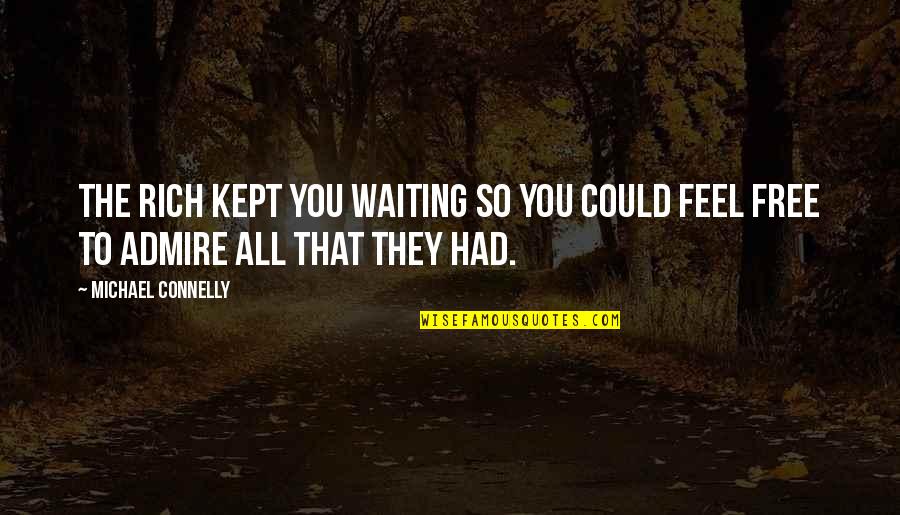 Feel Free To Quotes By Michael Connelly: The rich kept you waiting so you could