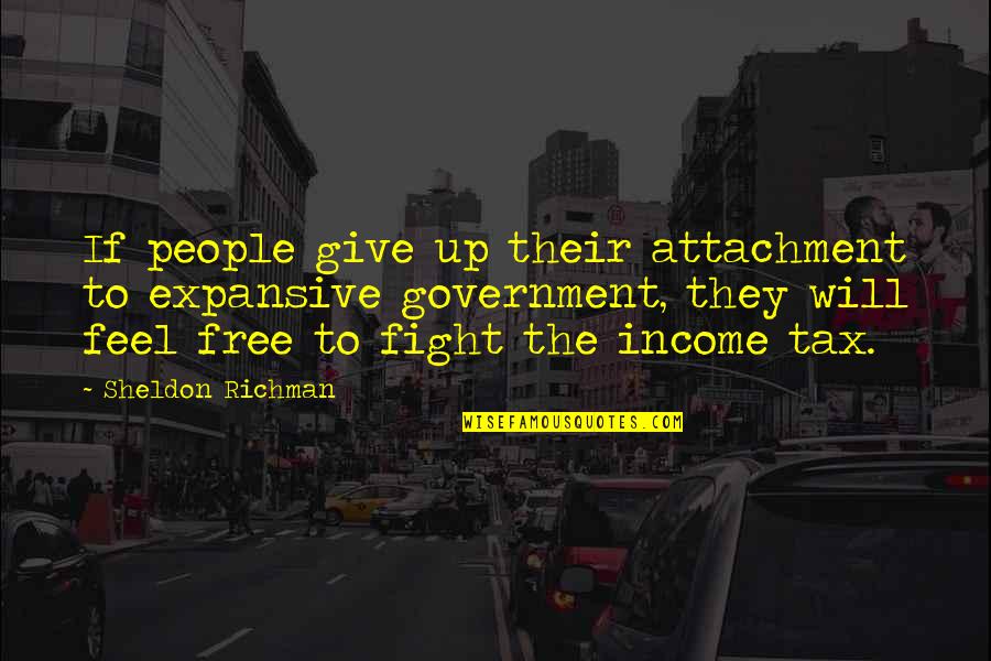 Feel Free To Quotes By Sheldon Richman: If people give up their attachment to expansive Feel Free To Quotes By Sheldon Richman: If people give up their attachment to expansive