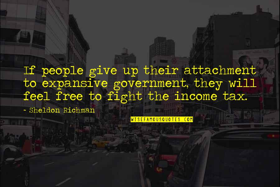 Feel Free To Quotes By Sheldon Richman: If people give up their attachment to expansive