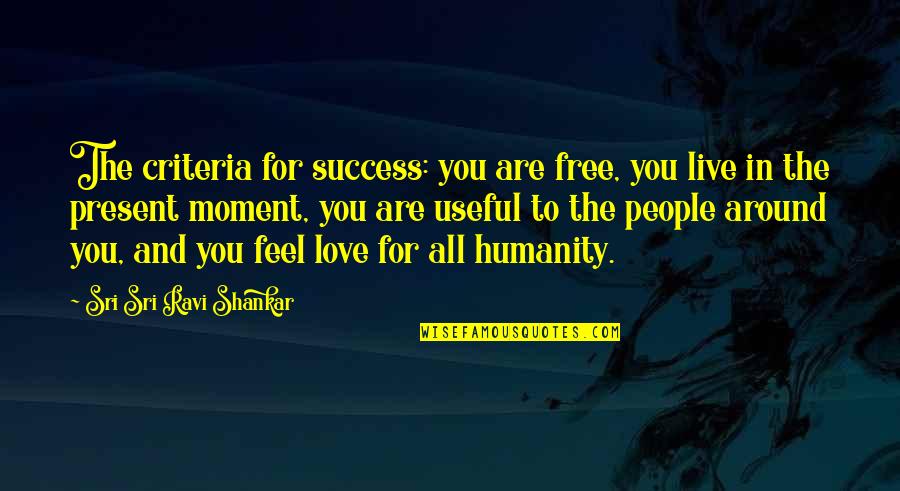 Feel Free To Quotes By Sri Sri Ravi Shankar: The criteria for success: you are free, you