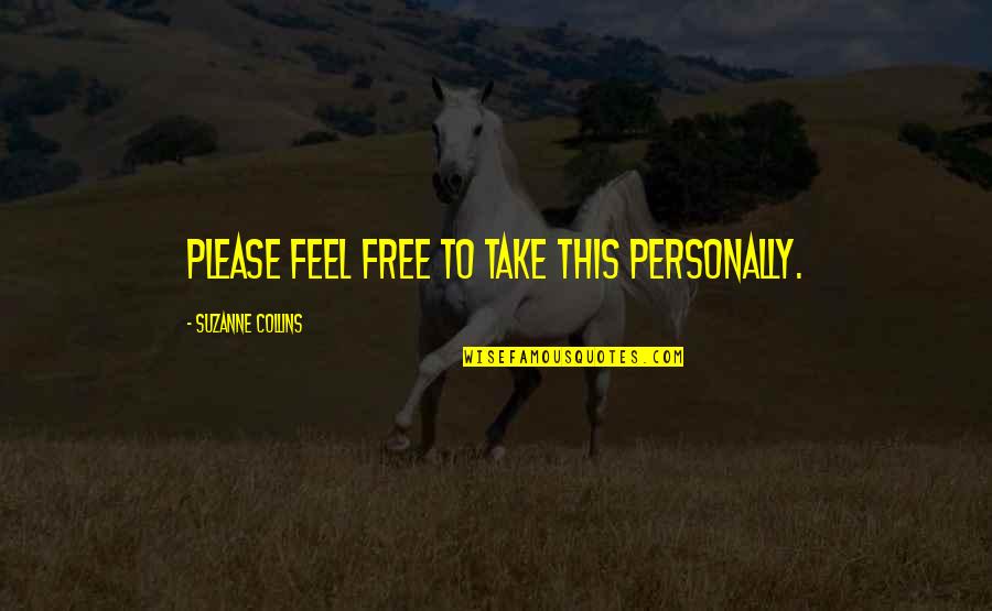 Feel Free To Quotes By Suzanne Collins: Please feel free to take this personally. Feel Free To Quotes By Suzanne Collins: Please feel free to take this personally.