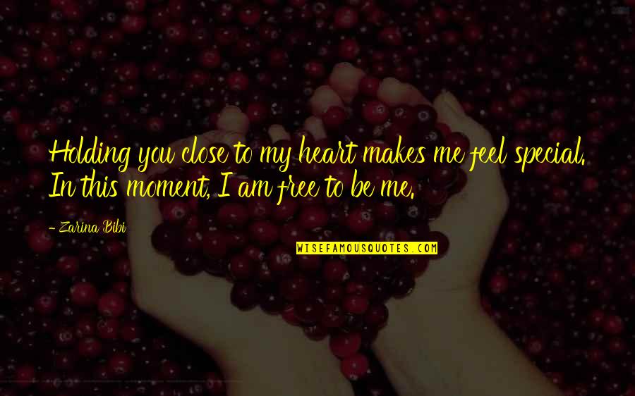 Feel Free To Quotes By Zarina Bibi: Holding you close to my heart makes me