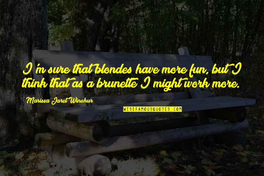 Feel Free To Smile Quotes By Marissa Jaret Winokur: I'm sure that blondes have more fun, but Feel Free To Smile Quotes By Marissa Jaret Winokur: I'm sure that blondes have more fun, but