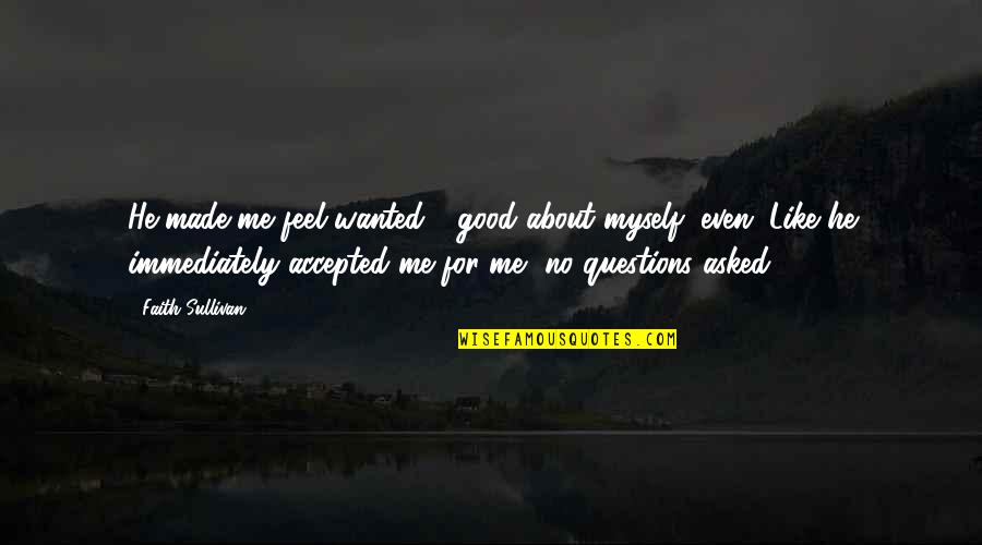 Feel Good About Myself Quotes By Faith Sullivan: He made me feel wanted - good about Feel Good About Myself Quotes By Faith Sullivan: He made me feel wanted - good about