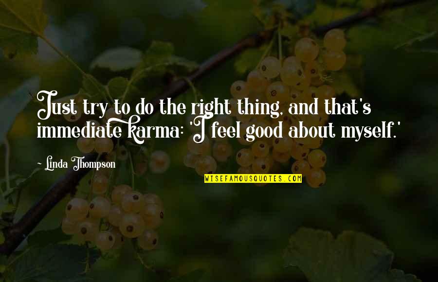 Feel Good About Myself Quotes By Linda Thompson: Just try to do the right thing, and Feel Good About Myself Quotes By Linda Thompson: Just try to do the right thing, and