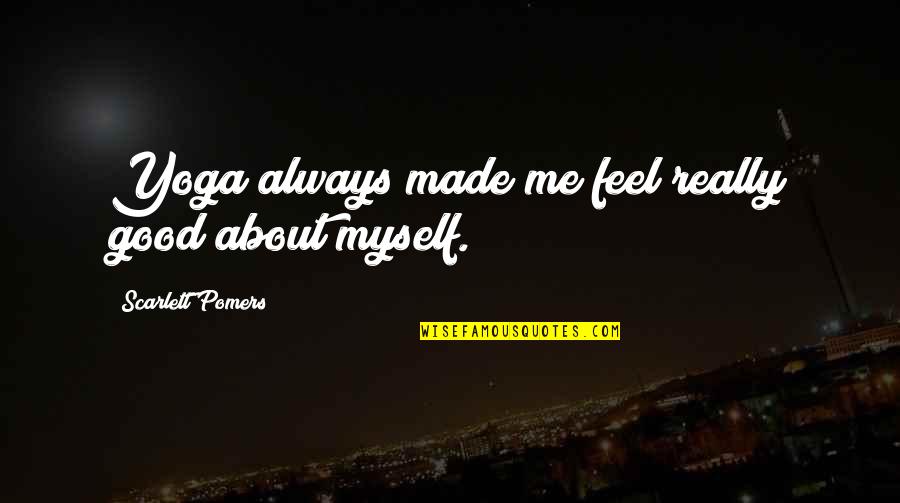 Feel Good About Myself Quotes By Scarlett Pomers: Yoga always made me feel really good about Feel Good About Myself Quotes By Scarlett Pomers: Yoga always made me feel really good about