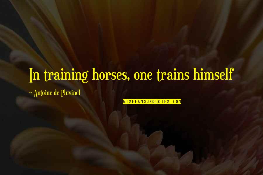 Feel Good About Your Body Quotes By Antoine De Pluvinel: In training horses, one trains himself Feel Good About Your Body Quotes By Antoine De Pluvinel: In training horses, one trains himself