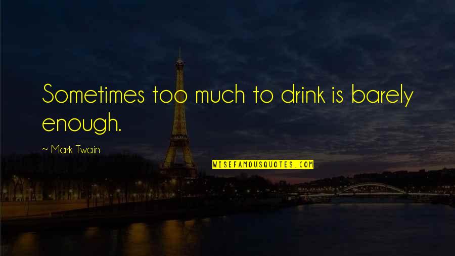 Feel Good About Your Body Quotes By Mark Twain: Sometimes too much to drink is barely enough. Feel Good About Your Body Quotes By Mark Twain: Sometimes too much to drink is barely enough.