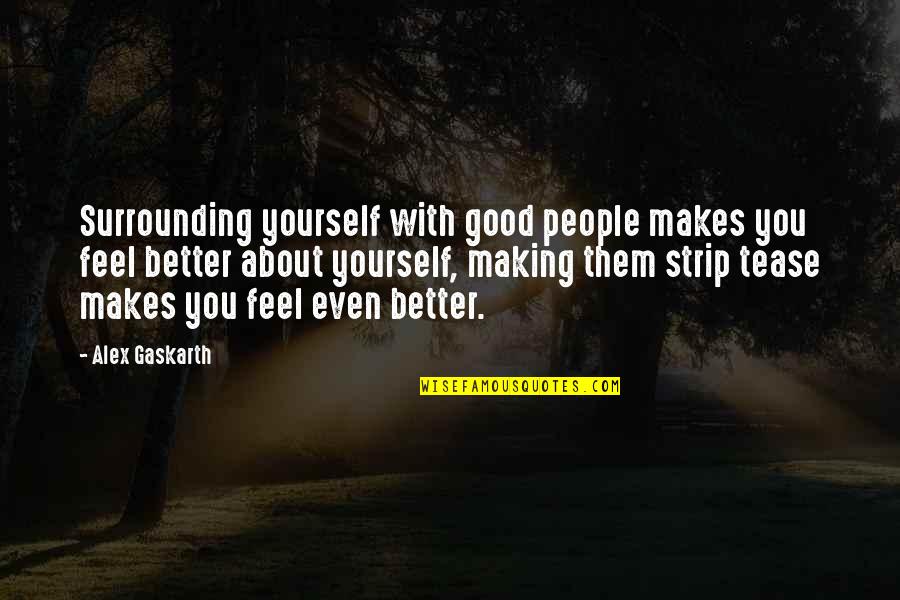 Feel Good About Yourself Quotes By Alex Gaskarth: Surrounding yourself with good people makes you feel Feel Good About Yourself Quotes By Alex Gaskarth: Surrounding yourself with good people makes you feel