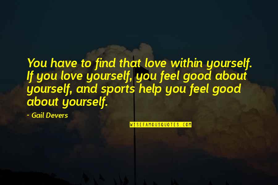 Feel Good About Yourself Quotes By Gail Devers: You have to find that love within yourself.