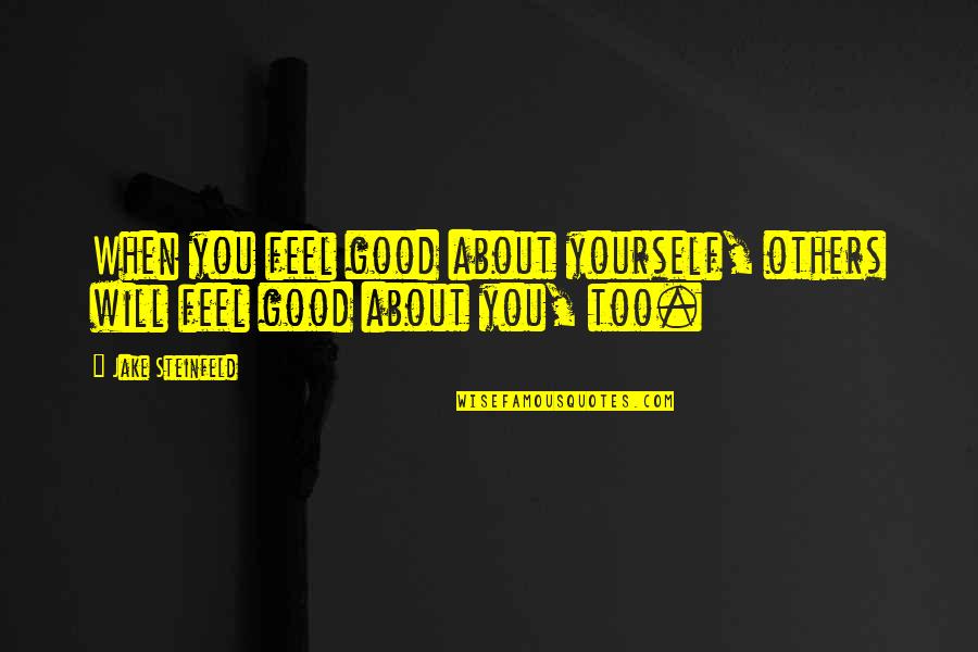Feel Good About Yourself Quotes By Jake Steinfeld: When you feel good about yourself, others will