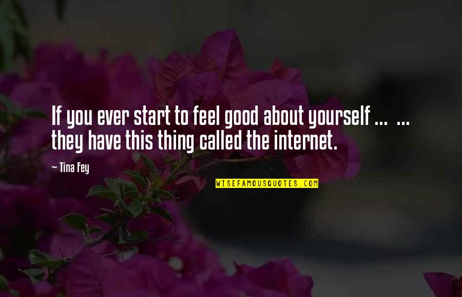 Feel Good About Yourself Quotes By Tina Fey: If you ever start to feel good about