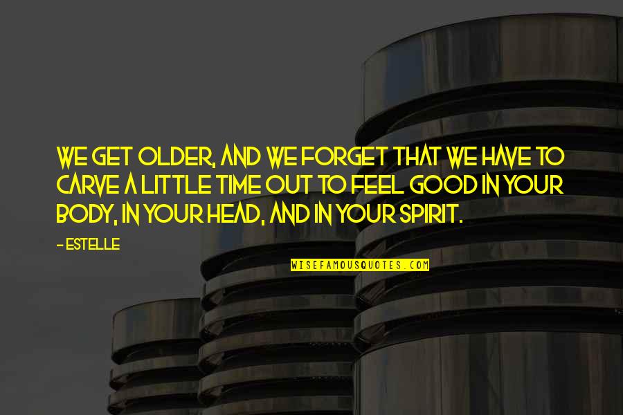 Feel Good Body Quotes By Estelle: We get older, and we forget that we