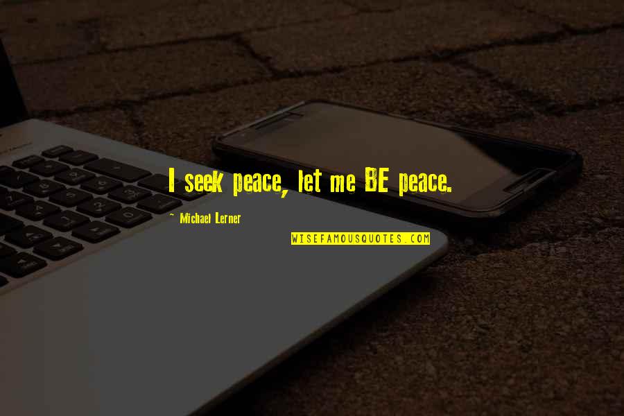 Feel Good Body Quotes By Michael Lerner: I seek peace, let me BE peace.