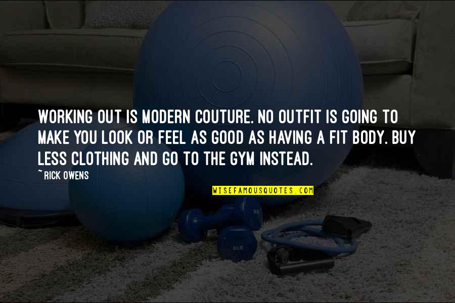 Feel Good Body Quotes By Rick Owens: Working out is modern couture. No outfit is