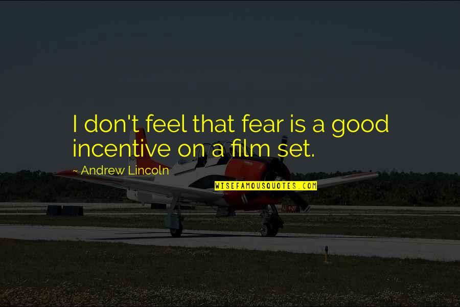Feel Good Film Quotes By Andrew Lincoln: I don't feel that fear is a good Feel Good Film Quotes By Andrew Lincoln: I don't feel that fear is a good