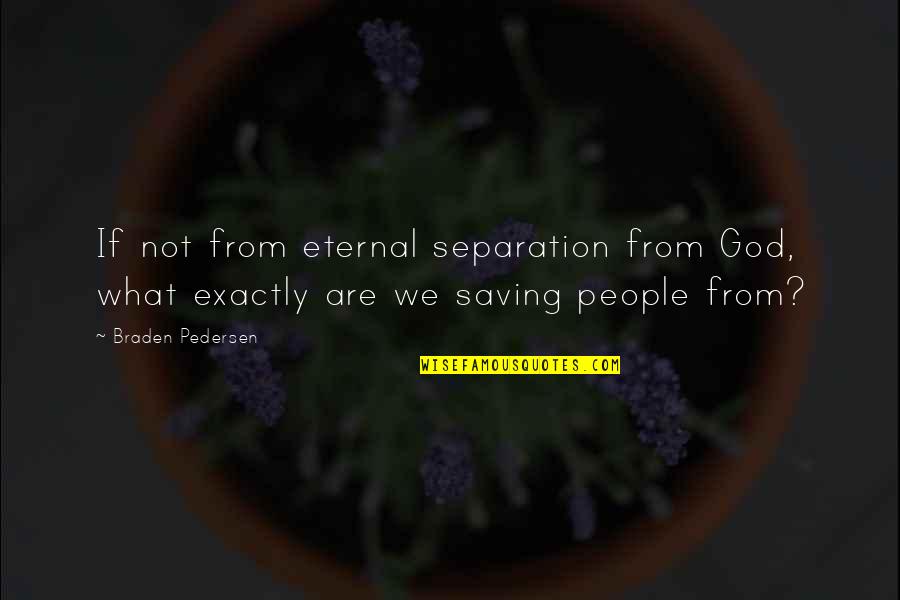 Feel Good Funny Quotes By Braden Pedersen: If not from eternal separation from God, what