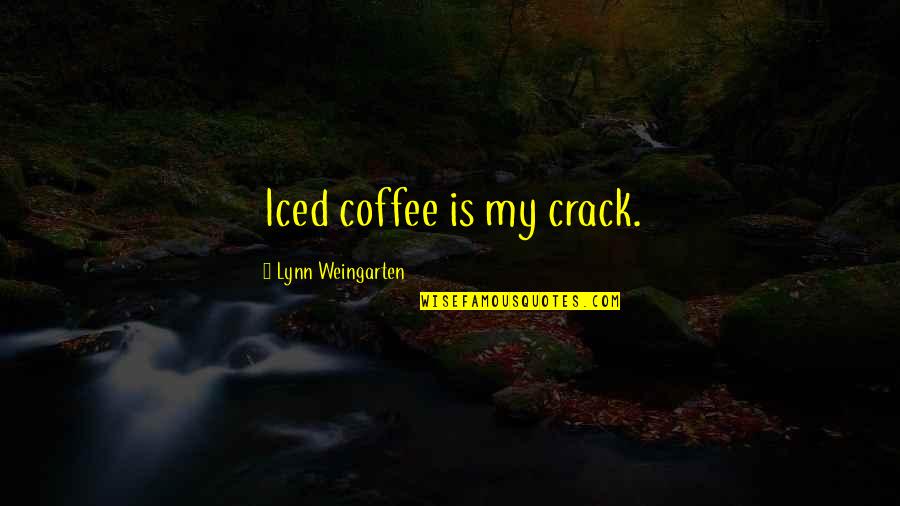 Feel Good Funny Quotes By Lynn Weingarten: Iced coffee is my crack.