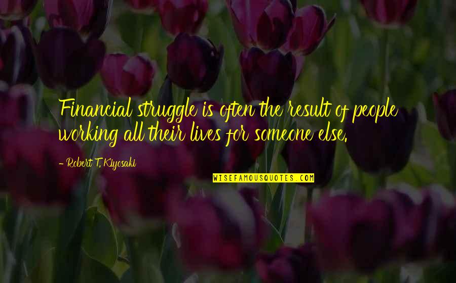Feel Good Funny Quotes By Robert T. Kiyosaki: Financial struggle is often the result of people