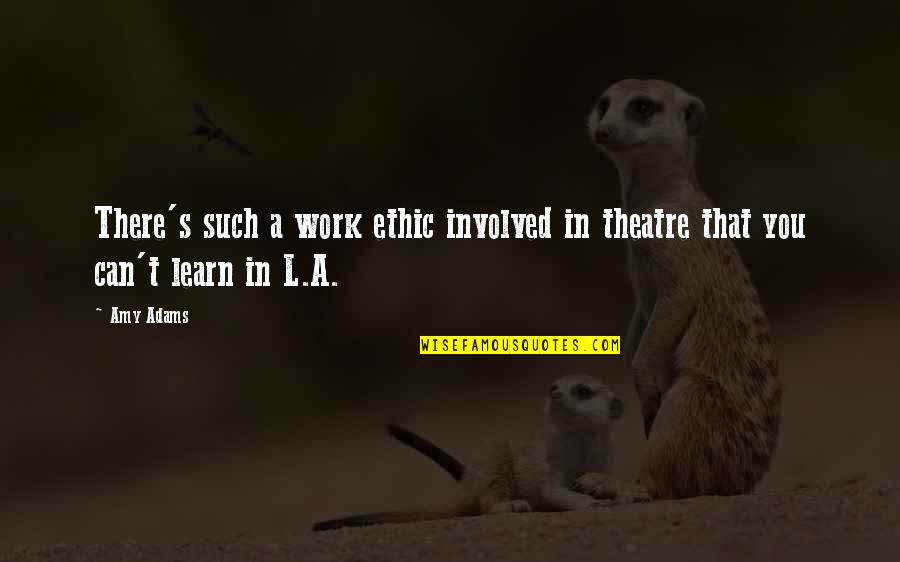 Feel Good In What You Wear Quotes By Amy Adams: There's such a work ethic involved in theatre