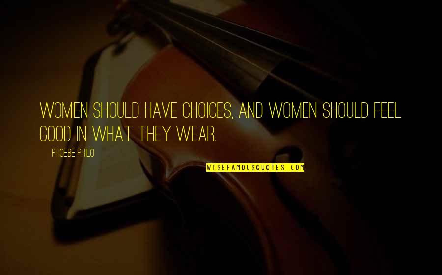 Feel Good In What You Wear Quotes By Phoebe Philo: Women should have choices, and women should feel