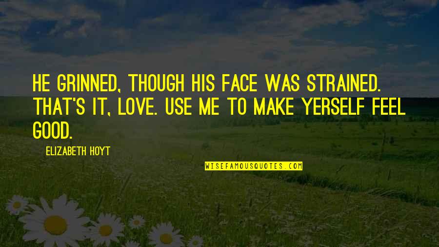 Feel Good Love Quotes By Elizabeth Hoyt: He grinned, though his face was strained. That's