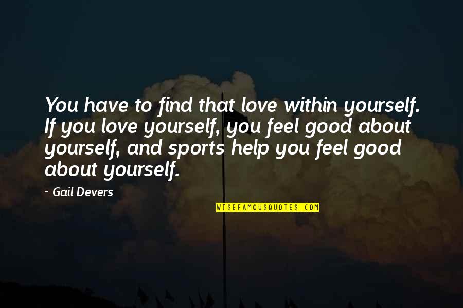 Feel Good Love Quotes By Gail Devers: You have to find that love within yourself.