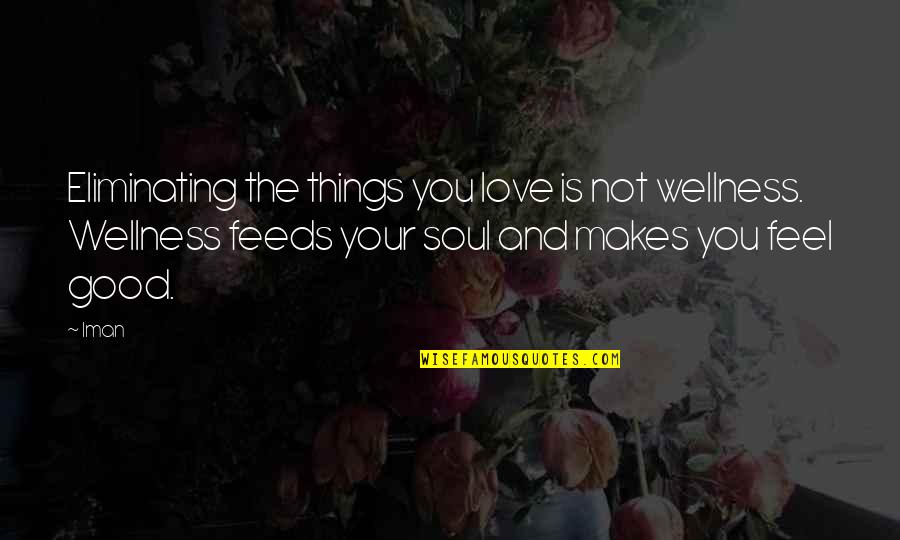 Feel Good Love Quotes By Iman: Eliminating the things you love is not wellness.